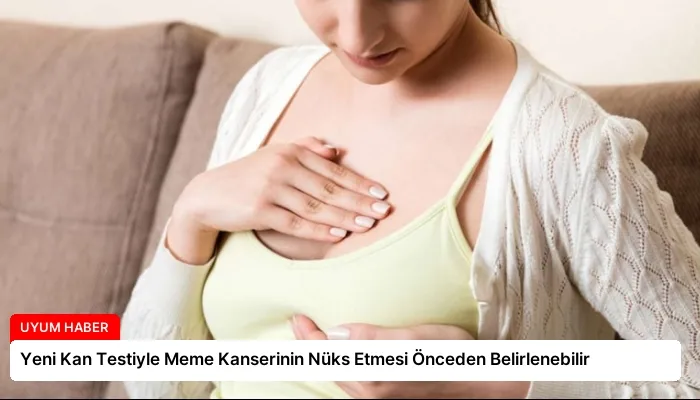 Yeni Kan Testiyle Meme Kanserinin Nüks Etmesi Önceden Belirlenebilir