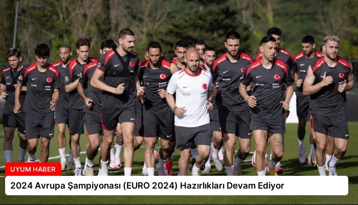 2024 Avrupa Şampiyonası (EURO 2024) Hazırlıkları Devam Ediyor