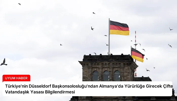 Türkiye’nin Düsseldorf Başkonsolosluğu’ndan Almanya’da Yürürlüğe Girecek Çifte Vatandaşlık Yasası Bilgilendirmesi