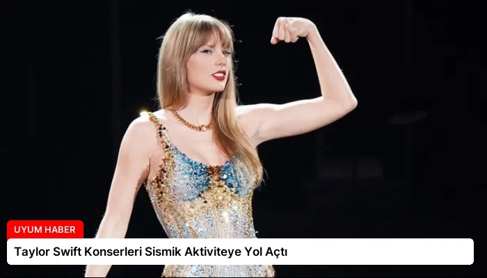 ​​Taylor Swift Konserleri Sismik Aktiviteye Yol Açtı