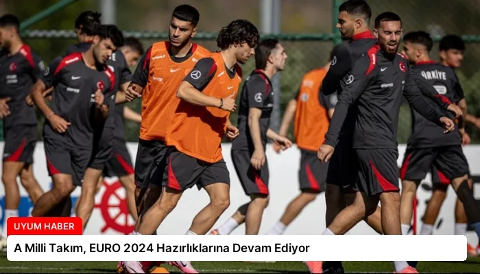 A Milli Takım, EURO 2024 Hazırlıklarına Devam Ediyor