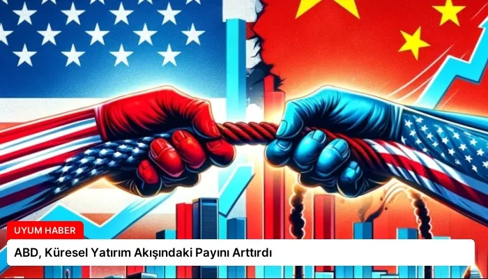 ABD, Küresel Yatırım Akışındaki Payını Arttırdı