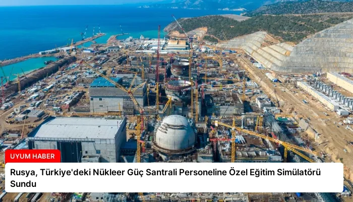 Rusya, Türkiye’deki Nükleer Güç Santrali Personeline Özel Eğitim Simülatörü Sundu