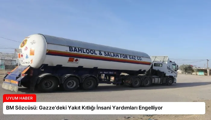 BM Sözcüsü: Gazze’deki Yakıt Kıtlığı İnsani Yardımları Engelliyor