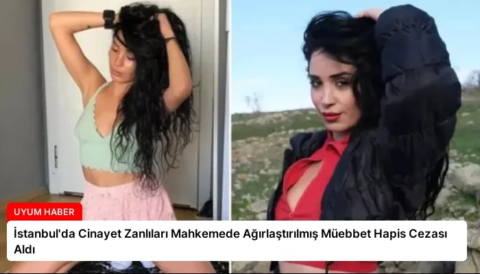 İstanbul’da Cinayet Zanlıları Mahkemede Ağırlaştırılmış Müebbet Hapis Cezası Aldı