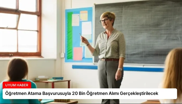 Öğretmen Atama Başvurusuyla 20 Bin Öğretmen Alımı Gerçekleştirilecek