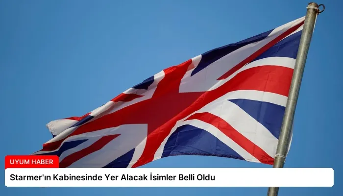 Starmer’ın Kabinesinde Yer Alacak İsimler Belli Oldu