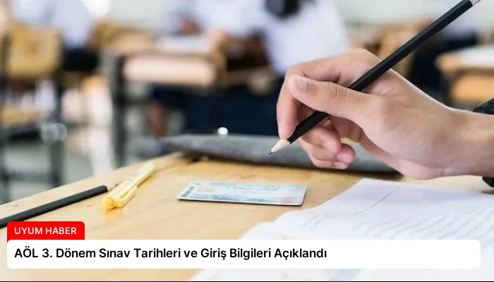 AÖL 3. Dönem Sınav Tarihleri ve Giriş Bilgileri Açıklandı