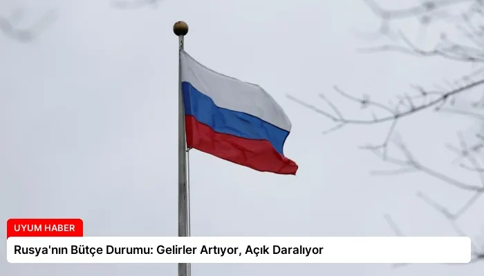 Rusya’nın Bütçe Durumu: Gelirler Artıyor, Açık Daralıyor