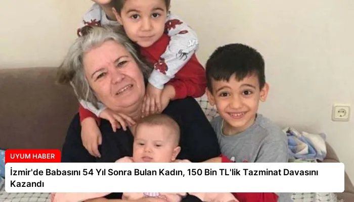İzmir’de Babasını 54 Yıl Sonra Bulan Kadın, 150 Bin TL’lik Tazminat Davasını Kazandı