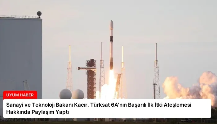 Sanayi ve Teknoloji Bakanı Kacır, Türksat 6A’nın Başarılı İlk İtki Ateşlemesi Hakkında Paylaşım Yaptı
