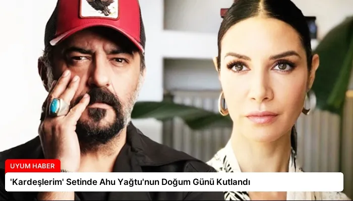 ‘Kardeşlerim’ Setinde Ahu Yağtu’nun Doğum Günü Kutlandı