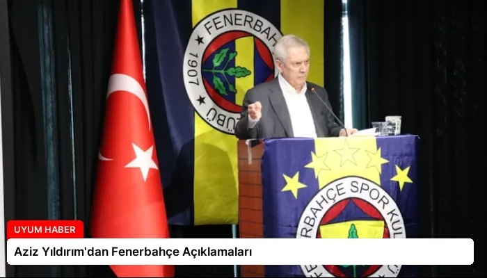 Aziz Yıldırım’dan Fenerbahçe Açıklamaları