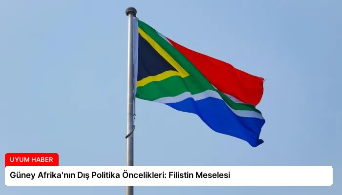 Güney Afrika’nın Dış Politika Öncelikleri: Filistin Meselesi