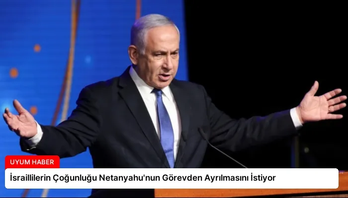 İsraillilerin Çoğunluğu Netanyahu’nun Görevden Ayrılmasını İstiyor