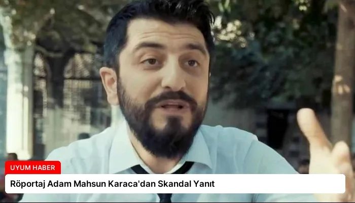 Röportaj Adam Mahsun Karaca’dan Skandal Yanıt