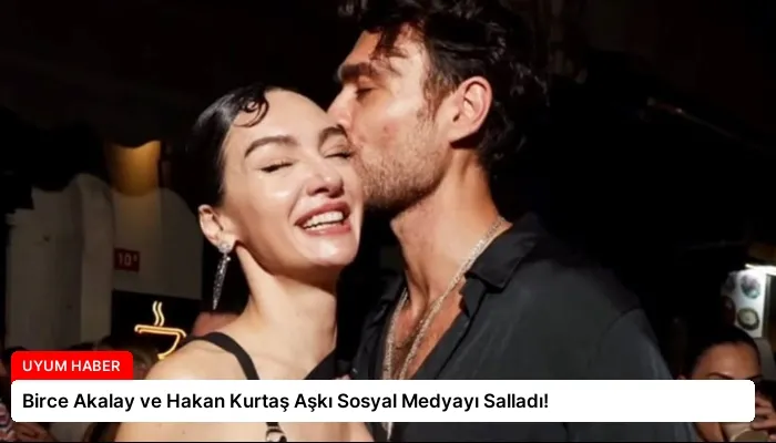 Birce Akalay ve Hakan Kurtaş Aşkı Sosyal Medyayı Salladı!