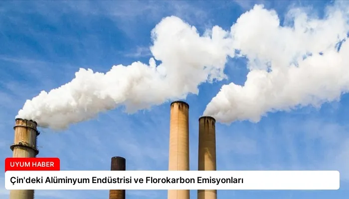 Çin’deki Alüminyum Endüstrisi ve Florokarbon Emisyonları