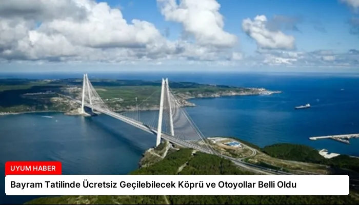 Bayram Tatilinde Ücretsiz Geçilebilecek Köprü ve Otoyollar Belli Oldu