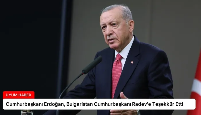 Cumhurbaşkanı Erdoğan, Bulgaristan Cumhurbaşkanı Radev’e Teşekkür Etti