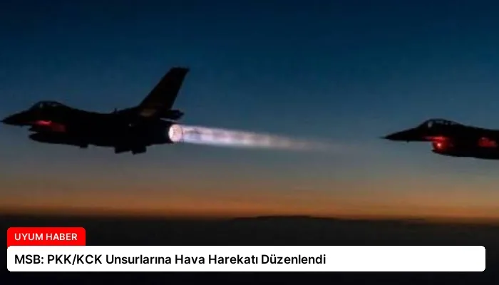 MSB: PKK/KCK Unsurlarına Hava Harekatı Düzenlendi