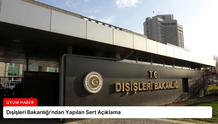 Dışişleri Bakanlığı’ndan Yapılan Sert Açıklama