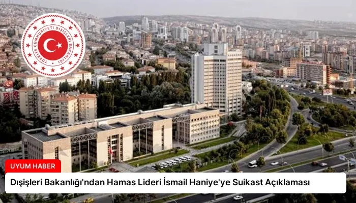 Dışişleri Bakanlığı’ndan Hamas Lideri İsmail Haniye’ye Suikast Açıklaması