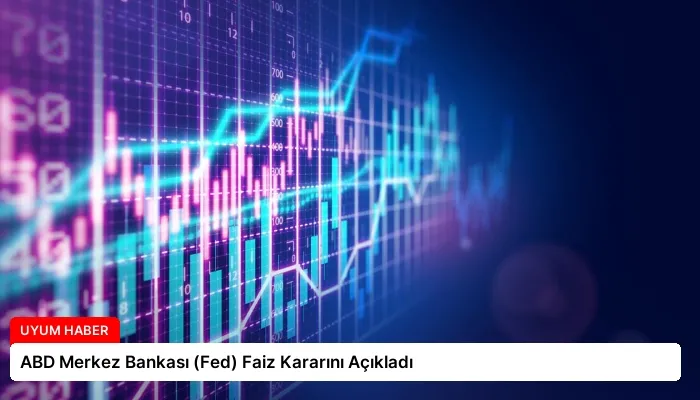 ABD Merkez Bankası (Fed) Faiz Kararını Açıkladı