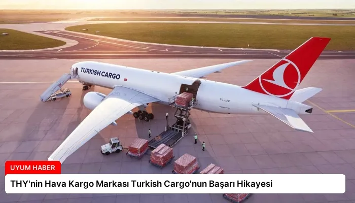 THY’nin Hava Kargo Markası Turkish Cargo’nun Başarı Hikayesi