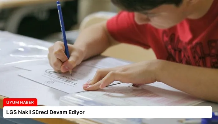 LGS Nakil Süreci Devam Ediyor