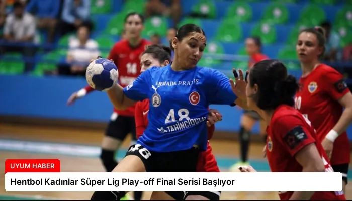 Hentbol Kadınlar Süper Lig Play-off Final Serisi Başlıyor