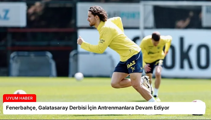 Fenerbahçe, Galatasaray Derbisi İçin Antrenmanlara Devam Ediyor