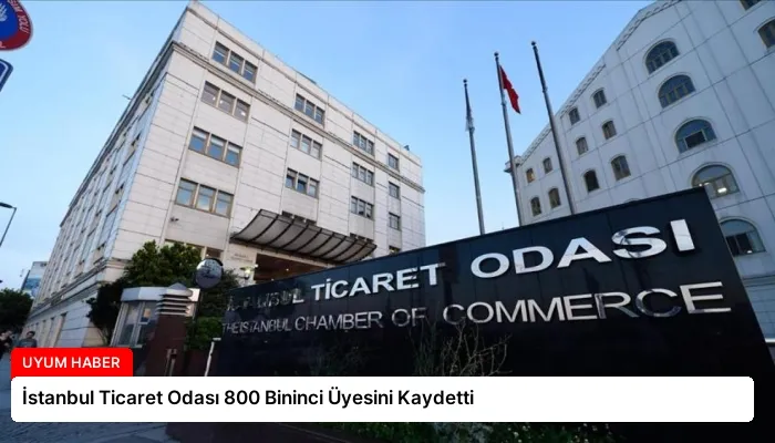 İstanbul Ticaret Odası 800 Bininci Üyesini Kaydetti