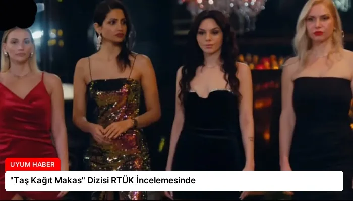 “Taş Kağıt Makas” Dizisi RTÜK İncelemesinde