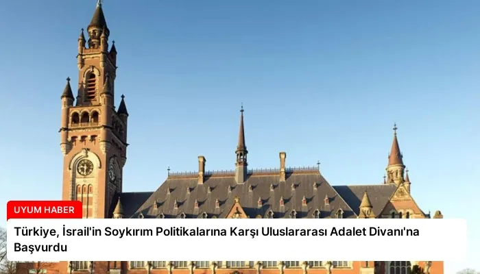 Türkiye, İsrail’in Soykırım Politikalarına Karşı Uluslararası Adalet Divanı’na Başvurdu