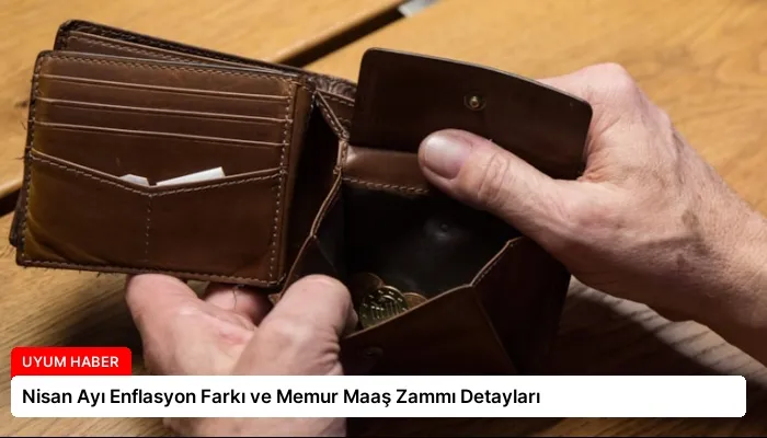 Nisan Ayı Enflasyon Farkı ve Memur Maaş Zammı Detayları