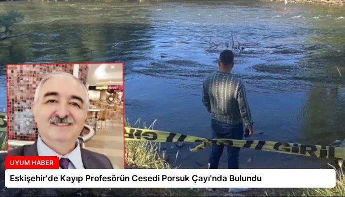 Eskişehir’de Kayıp Profesörün Cesedi Porsuk Çayı’nda Bulundu