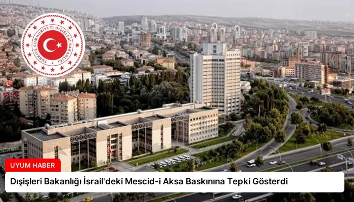 Dışişleri Bakanlığı İsrail’deki Mescid-i Aksa Baskınına Tepki Gösterdi