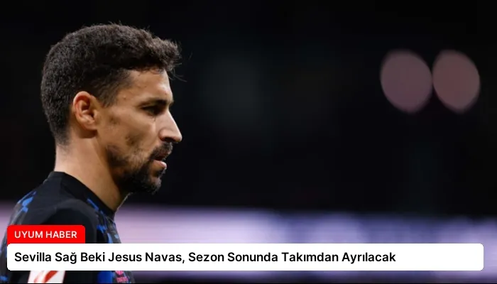 Sevilla Sağ Beki Jesus Navas, Sezon Sonunda Takımdan Ayrılacak