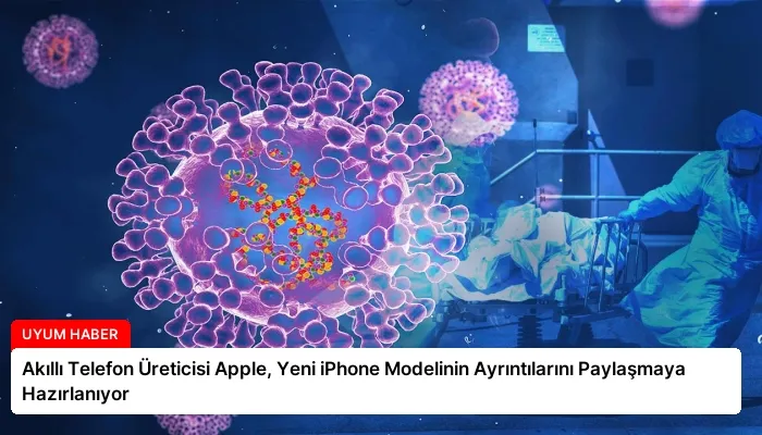Akıllı Telefon Üreticisi Apple, Yeni iPhone Modelinin Ayrıntılarını Paylaşmaya Hazırlanıyor