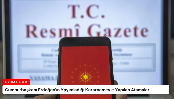 Cumhurbaşkanı Erdoğan’ın Yayımladığı Kararnameyle Yapılan Atamalar