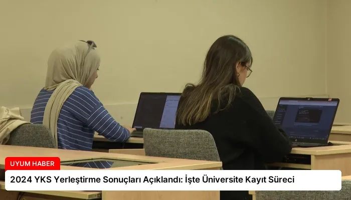 2024 YKS Yerleştirme Sonuçları Açıklandı: İşte Üniversite Kayıt Süreci