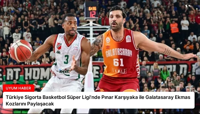 Türkiye Sigorta Basketbol Süper Ligi’nde Pınar Karşıyaka ile Galatasaray Ekmas Kozlarını Paylaşacak