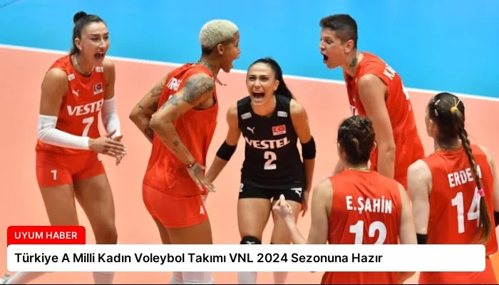 Türkiye A Milli Kadın Voleybol Takımı VNL 2024 Sezonuna Hazır