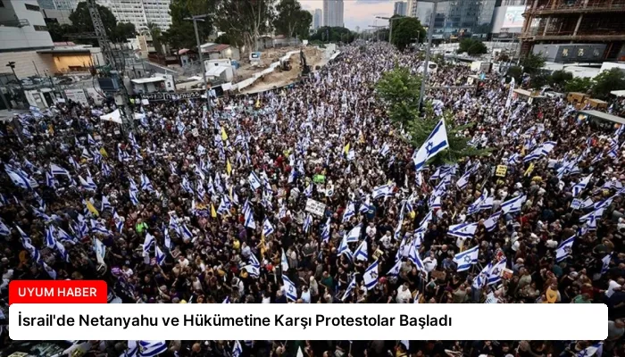İsrail’de Netanyahu ve Hükümetine Karşı Protestolar Başladı