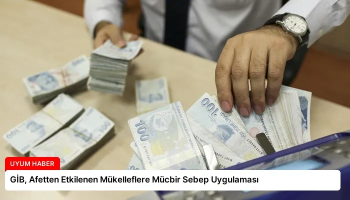GİB, Afetten Etkilenen Mükelleflere Mücbir Sebep Uygulaması
