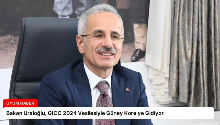 Bakan Uraloğlu, GICC 2024 Vesilesiyle Güney Kore’ye Gidiyor
