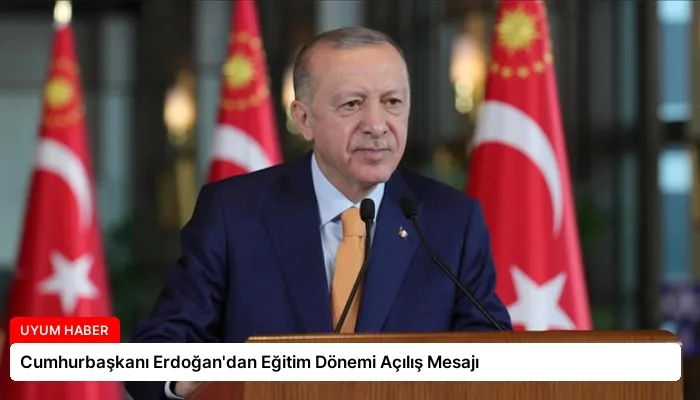 Cumhurbaşkanı Erdoğan’dan Eğitim Dönemi Açılış Mesajı