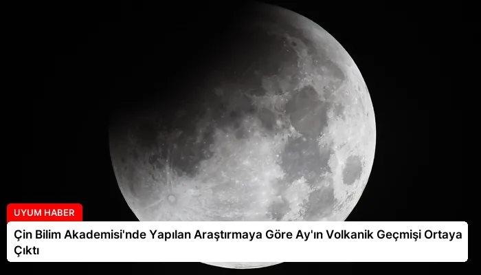 Çin Bilim Akademisi’nde Yapılan Araştırmaya Göre Ay’ın Volkanik Geçmişi Ortaya Çıktı