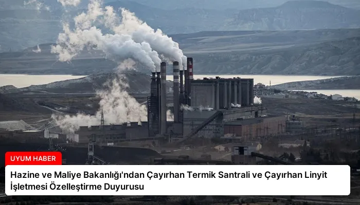Hazine ve Maliye Bakanlığı’ndan Çayırhan Termik Santrali ve Çayırhan Linyit İşletmesi Özelleştirme Duyurusu